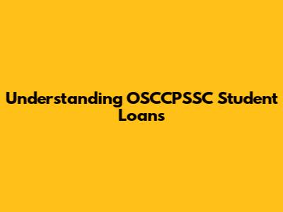 Understanding OSCCPSSC Student Loans